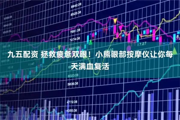 九五配资 拯救疲惫双眼！小熊眼部按摩仪让你每天满血复活